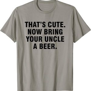FUNNY NWT  "Thats Cute Now Bring Your Uncle A Beer"🍺 T-Shirt Sz XL NEW!